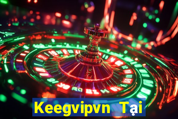 Keegvipvn Tại Game Bài Đổi Thưởng