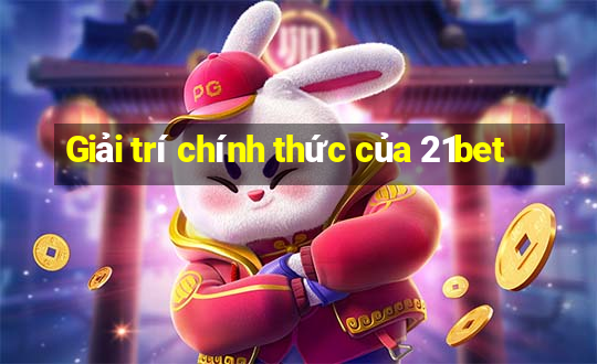 Giải trí chính thức của 21bet