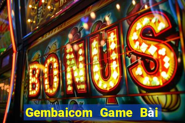 Gembaicom Game Bài Đổi Thưởng Uy Tín