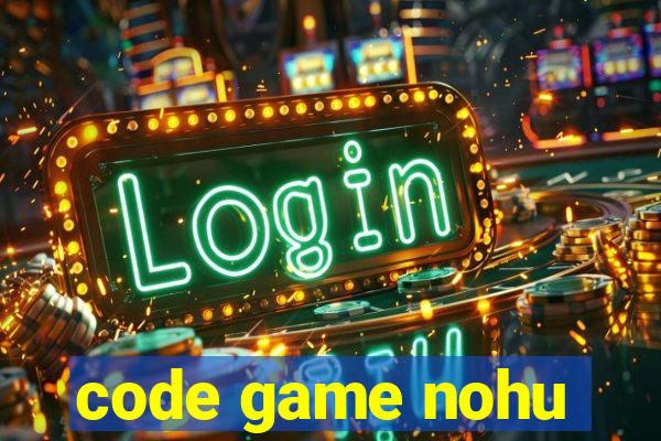 code game nohu