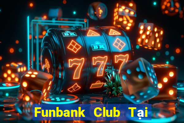 Funbank Club Tại Game Bài Đổi Thưởng