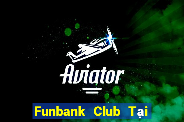 Funbank Club Tại Game Bài Đổi Thưởng