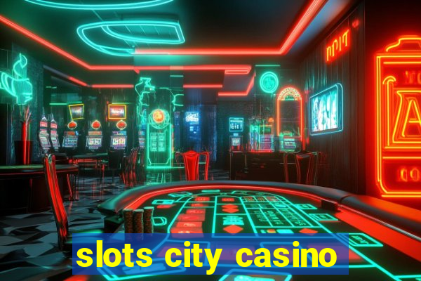 slots city casino