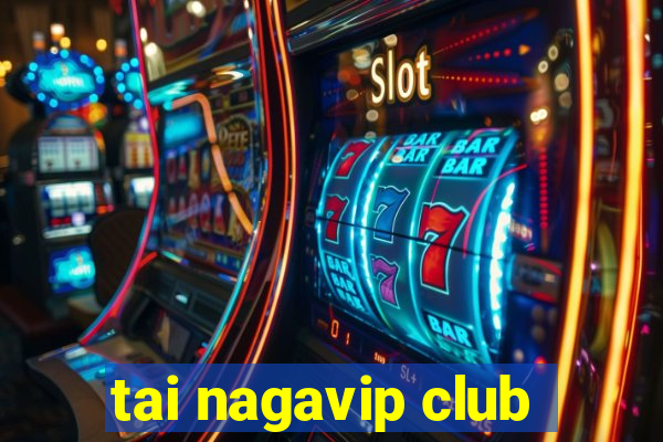 tai nagavip club