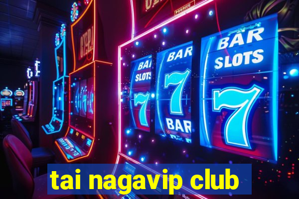 tai nagavip club