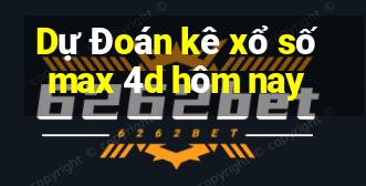 Dự Đoán kê xổ số max 4d hôm nay