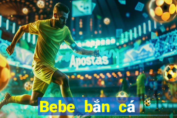 Bebe bắn cá trò chơi