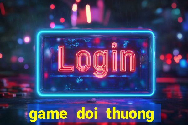 game doi thuong ban ca