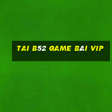 Tai B52 Game Bài Vip