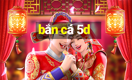 bắn cá 5d