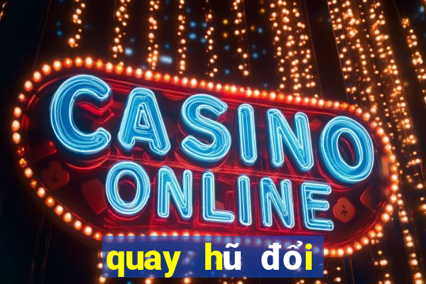 quay hũ đổi thưởng online