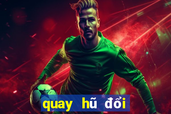 quay hũ đổi thưởng online