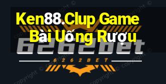 Ken88.Clup Game Bài Uống Rượu