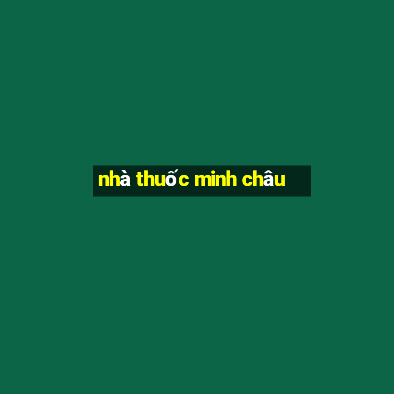 nhà thuốc minh châu