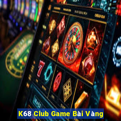 K68 Club Game Bài Vàng