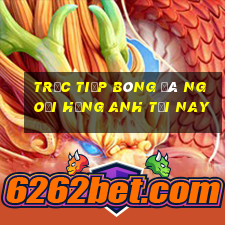 trực tiếp bóng đá ngoại hạng anh tối nay