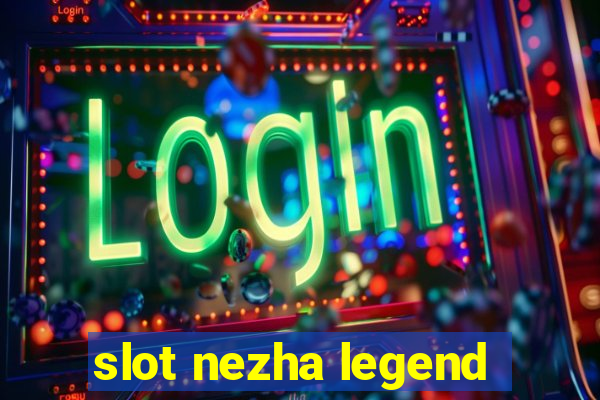 slot nezha legend