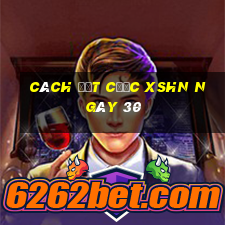 Cách đặt cược XSHN ngày 30