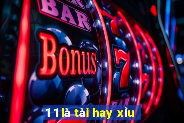 1 1 là tài hay xỉu