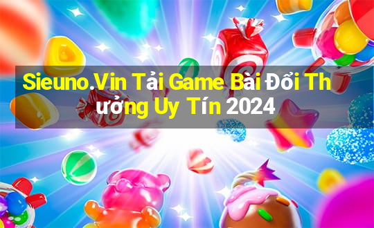 Sieuno.Vin Tải Game Bài Đổi Thưởng Uy Tín 2024