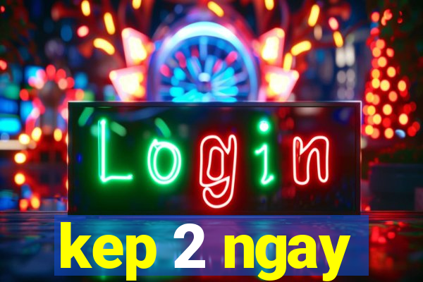 kep 2 ngay