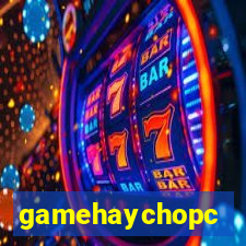 gamehaychopc