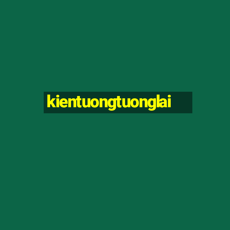 kientuongtuonglai