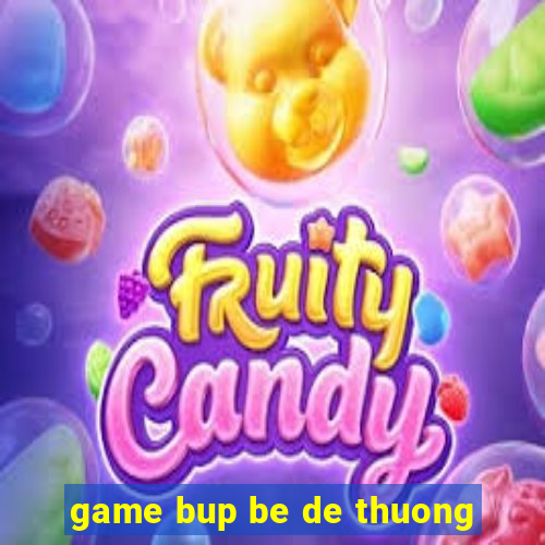 game bup be de thuong