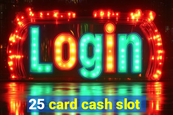 25 card cash slot