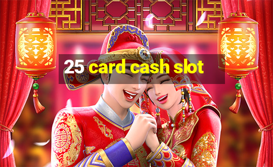 25 card cash slot