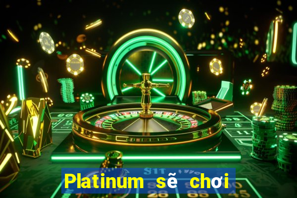 Platinum sẽ chơi game Việt nam