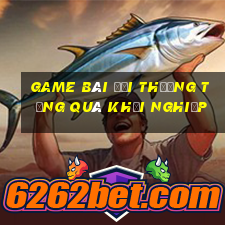 game bài đổi thưởng tặng quà khởi nghiệp