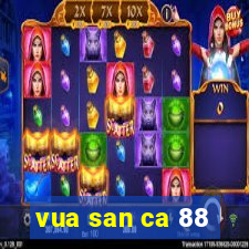 vua san ca 88