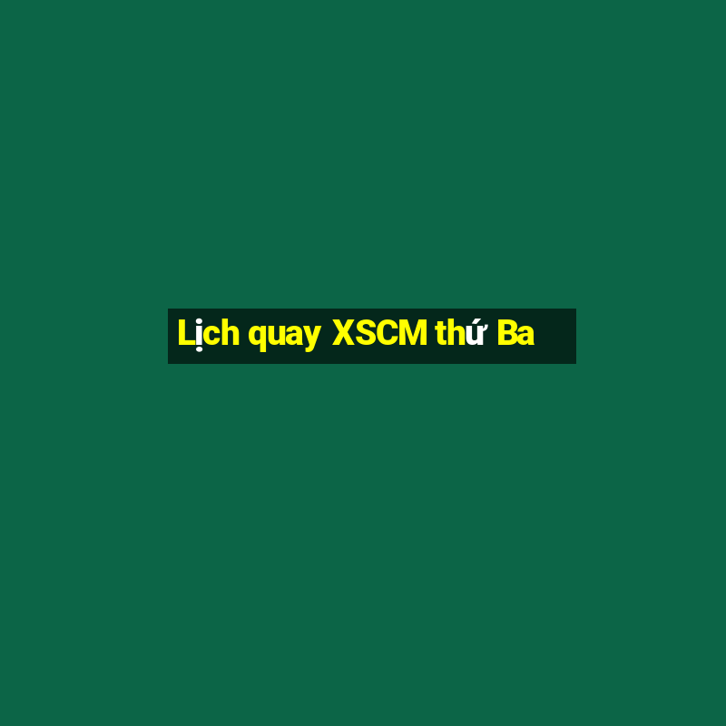 Lịch quay XSCM thứ Ba