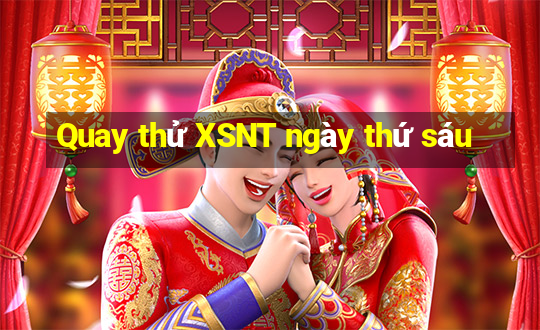 Quay thử XSNT ngày thứ sáu