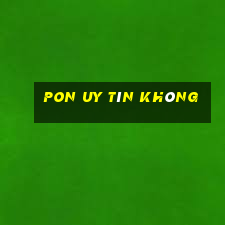 Pon Uy Tín Không