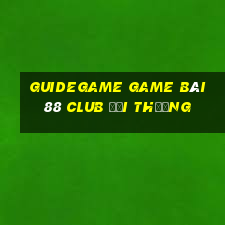 Guidegame Game Bài 88 Club Đổi Thưởng