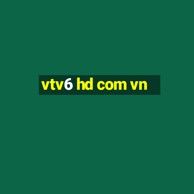 vtv6 hd com vn