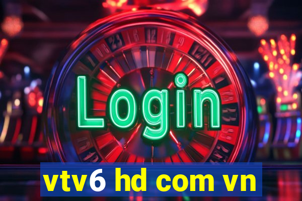 vtv6 hd com vn