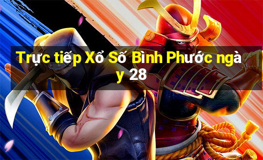 Trực tiếp Xổ Số Bình Phước ngày 28