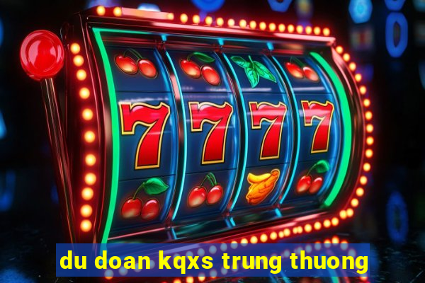 du doan kqxs trung thuong