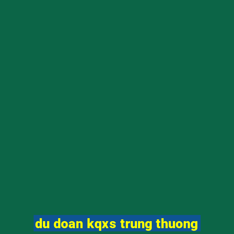 du doan kqxs trung thuong