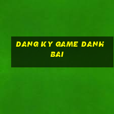 dang ky game danh bai