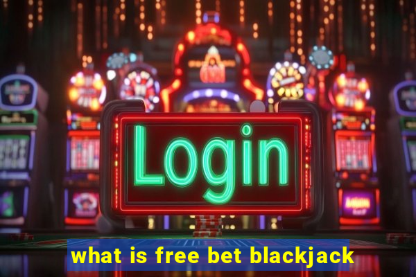 what is free bet blackjack