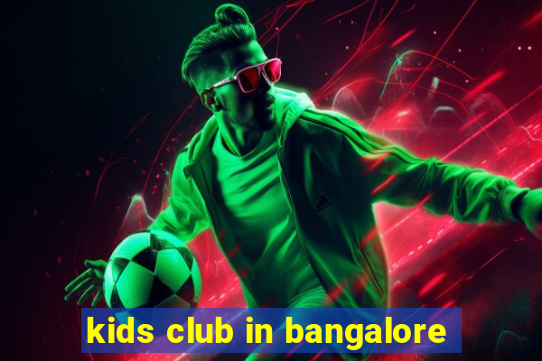 kids club in bangalore