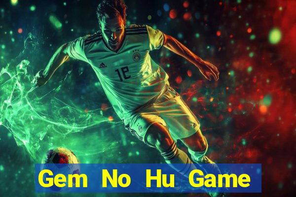 Gem No Hu Game Bài Tài Xỉu