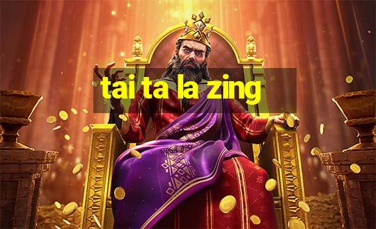 tai ta la zing