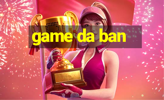 game da ban