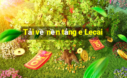 Tải về nền tảng e Lecai