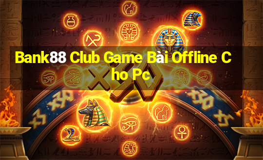 Bank88 Club Game Bài Offline Cho Pc